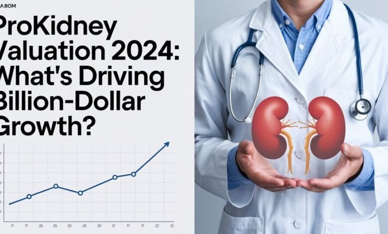 ProKidney Valuation 2024: What’s Driving Billion-Dollar Growth?